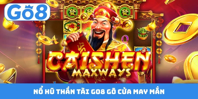 Nổ hũ Thần Tài GO8 gõ cửa may mắn
